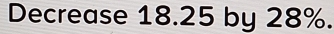 Decrease 18.25 by 28%.