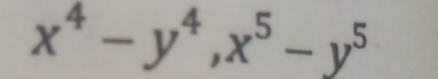 x^4-y^4, x^5-y^5