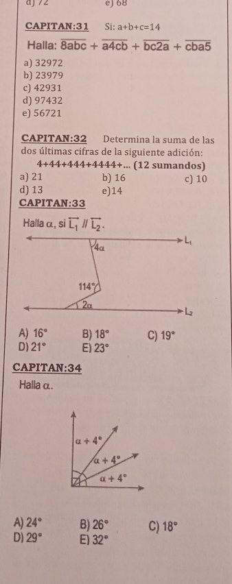 aj 72 e) 68
CAPITAN:31 Si: a+b+c=14
Halla: overline 8abc+overline a4cb+overline bc2a+overline cba5
a) 32972
b) 23979
c) 42931
d) 97432
e) 56721
CAPITAN:32 Determina la suma de las
dos últimas cifras de la siguiente adición:
4+44+444+4444+...... (12 sumandos)
a) 21 b) 16 c) 10
d) 13 e)14
CAPITAN:33
Hallaα, si overleftrightarrow L_1parallel overleftrightarrow L_2.
A) 16° B) 18° C) 19°
D) 21° E) 23°
CAPITAN:34
Halla α.
A) 24° B) 26° C) 18°
D) 29° E) 32°