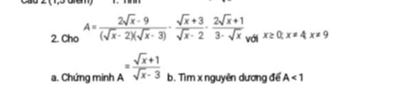 Cho A= (2sqrt(x)-9)/(sqrt(x)-2)(sqrt(x)-3) ·  (sqrt(x)+3)/sqrt(x)-2 ·  (2sqrt(x)+1)/3-sqrt(x)  với x≥ 0;x!= 4x!= 9
a. Chứng minh A = (sqrt(x)+1)/sqrt(x)-3  b. Tìm x nguyên dương để A<1</tex>