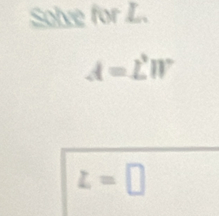 Solve for L.
A=L'W
z=□