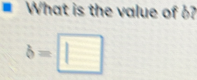 What is the value of 6?
b=□