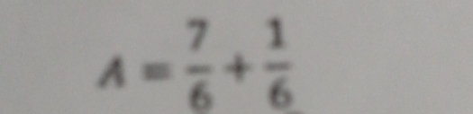 A= 7/6 + 1/6 