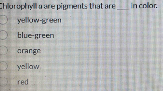 Chlorophyll a are pigments that are _in color.
yellow-green
blue-green
orange
yellow
red