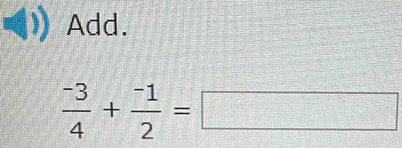 Add.
 (-3)/4 + (-1)/2 =□