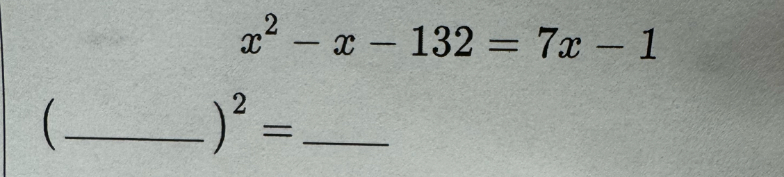 x^2-x-132=7x-1
_ )^2= _