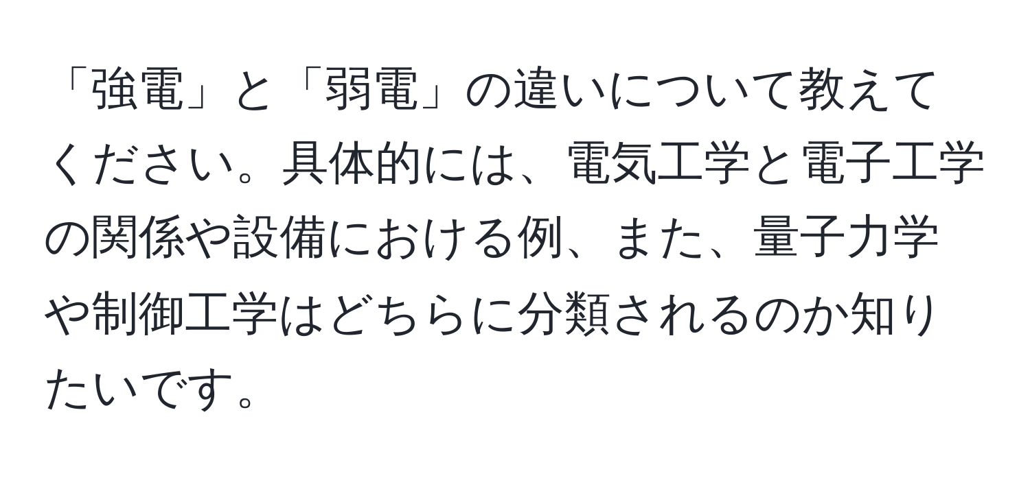 「強電」と「弱電」の違いについて教えてください。具体的には、電気工学と電子工学の関係や設備における例、また、量子力学や制御工学はどちらに分類されるのか知りたいです。