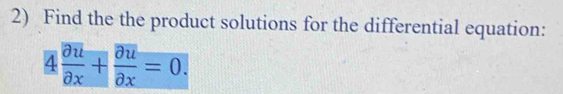 Find the the product solutions for the differential equation:
4 partial u/partial x + partial u/partial x =0.