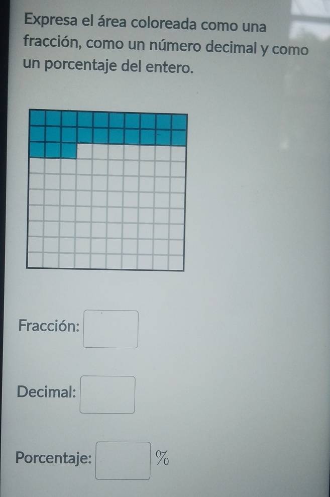 Expresa el área coloreada como una 
fracción, como un número decimal y como 
un porcentaje del entero. 
Fracción: □ 
Decimal: □ 
Porcentaje: □ %