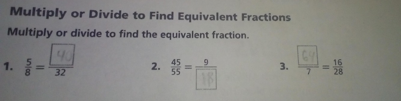 Multiply or Divide to Find Equivalent Fractions 
Multiply or divide to find the equivalent fraction. 
1. i- -: 
2. 
3.