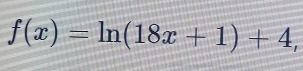 f(x)=ln (18x+1)+4