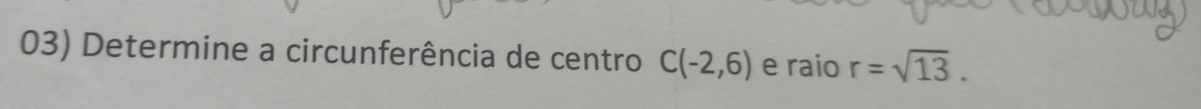 Determine a circunferência de centro C(-2,6) e raio r=sqrt(13).