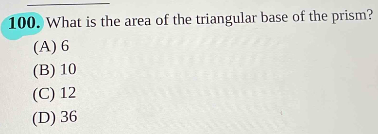 What is the area of the triangular base of the prism?
(A) 6
(B) 10
(C) 12
(D) 36