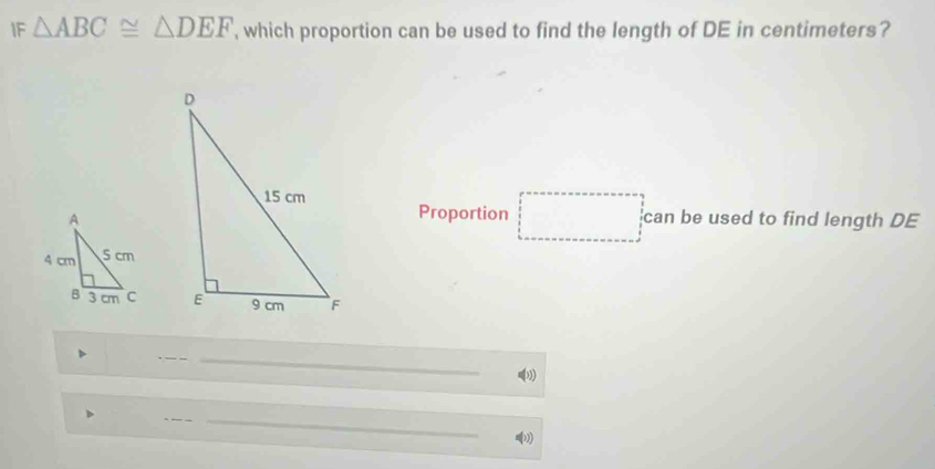 IF △ ABC≌ △ DEF , which proportion can be used to find the length of DE in centimeters? 
Proportion □°
can be used to find length DE

_ 
_ 
_ 
_