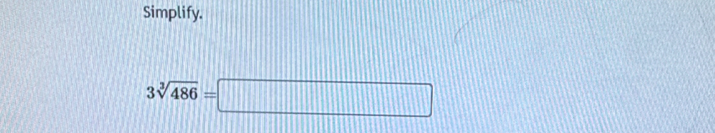 Simplify.
3sqrt[3](486)=□