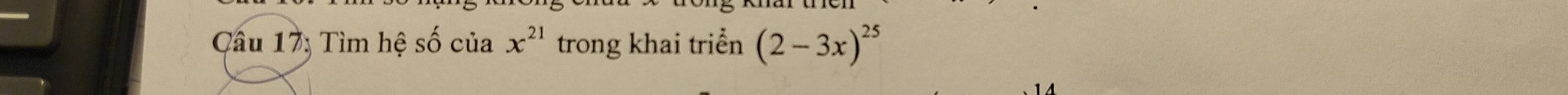 Câu 17; Tìm hệ số của x^(21) trong khai triển (2-3x)^25