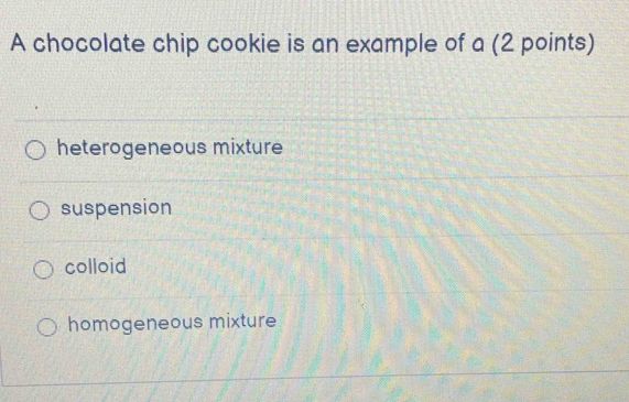 Solved: A chocolate chip cookie is an example of a (2 points ...