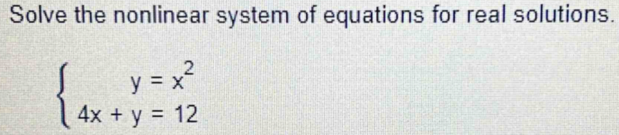 Solve the nonlinear system of equations for real solutions.
beginarrayl y=x^2 4x+y=12endarray.