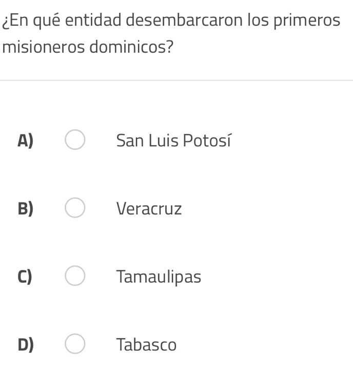 ¿En qué entidad desembarcaron los primeros
misioneros dominicos?
A) San Luis Potosí
B) Veracruz
C) Tamaulipas
D) Tabasco