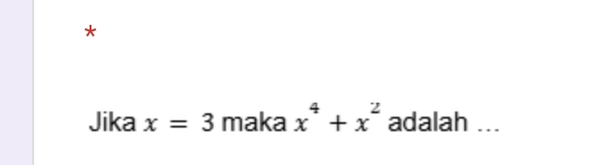 Jika x=3 maka x^4+x^2 adalah ...