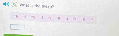 What is the mean?
-6 -6 -5 `4 -7 -9 -4 -4 -8 -7