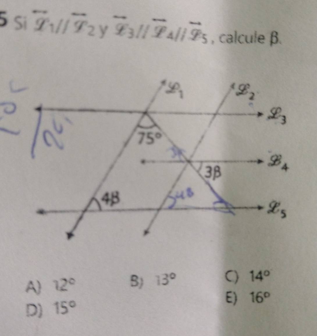 overleftrightarrow x_1//overleftrightarrow x_2 V. overline q_3parallel overleftrightarrow q_4parallel overleftrightarrow q_5 , calcule β.
A 12°
B) 13°
C) 14°
D) 15°
E) 16°