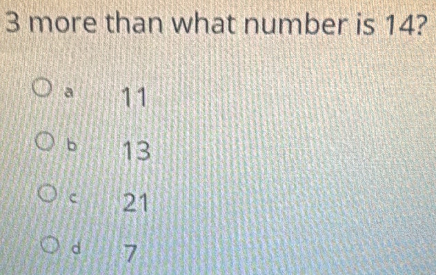 more than what number is 14?
a 11
b 13
c 21
d 7