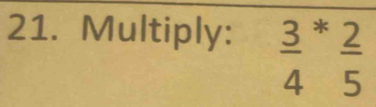 Multiply:
frac 34^((*frac 2)5)