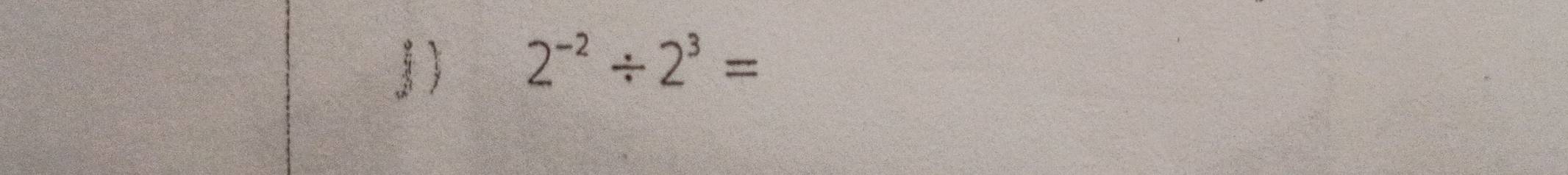 2^(-2)/ 2^3=