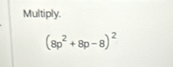 Multiply.
(8p^2+8p-8)^2