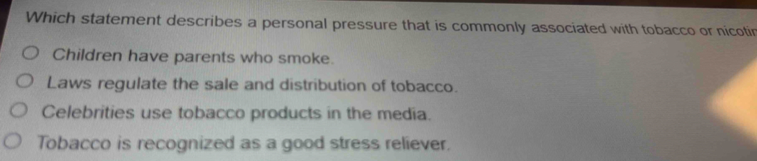 Solved: Which statement describes a personal pressure that is commonly  associated with tobacco or [Others]