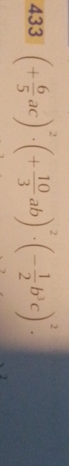 433 (+ 6/5 ac)^2· (+ 10/3 ab)^2· (- 1/2 b^3c)^2·
2