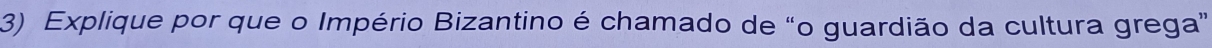 Explique por que o Império Bizantino é chamado de “o guardião da cultura grega”