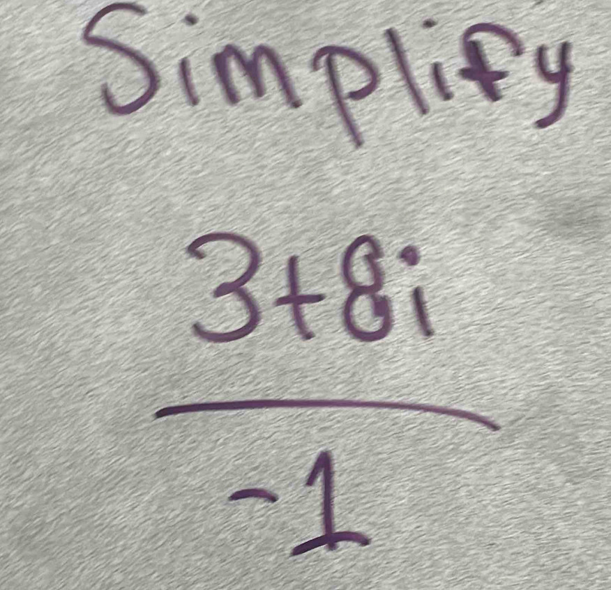 Simpliy
 (3+8i)/-1 