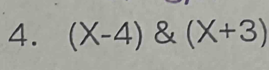 (X-4) & (x+3)