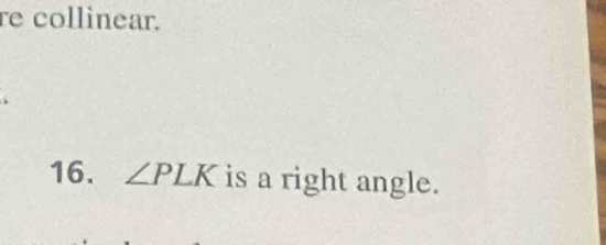 re collinear. 
16. ∠ PLK is a right angle.