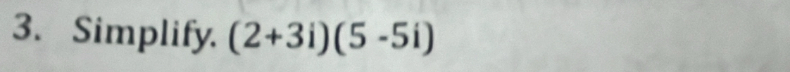 Simplify. (2+3i)(5-5i)