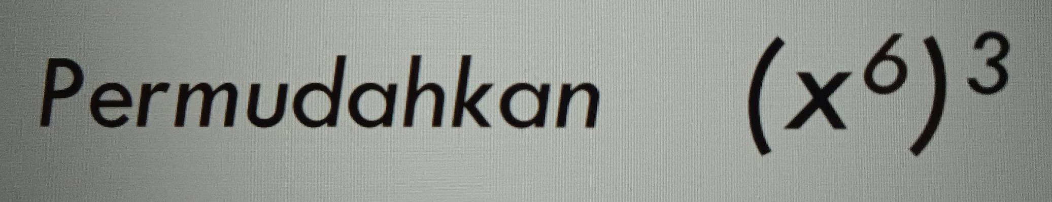 Permudahkan (x^6)^3