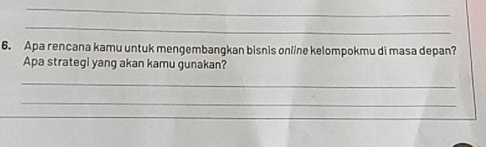 Apa rencana kamu untuk mengembangkan bisnis online kelompokmu di masa depan? 
Apa strategi yang akan kamu gunakan? 
_ 
_