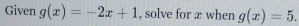 Given g(x)=-2x+1 , solve for æ when g(x)=5.