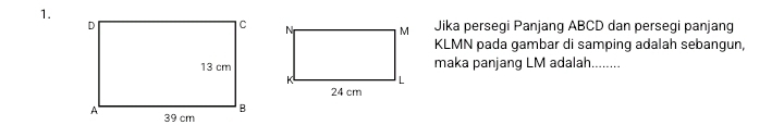 Jika persegi Panjang ABCD dan persegi panjang

KLMN pada gambar di samping adalah sebangun, 
maka panjang LM adalah........