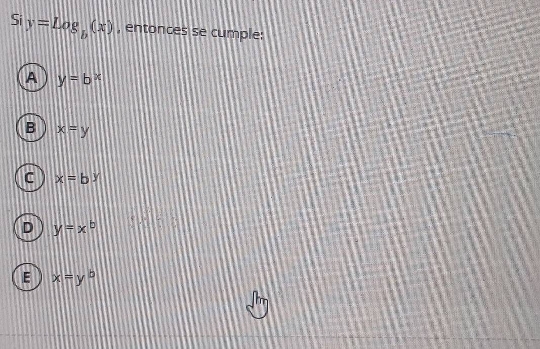 Si y=Log_b(x) , entonces se cumple:
A y=b X
B x=y
C x=b^y
D y=x^b
E x=y^b