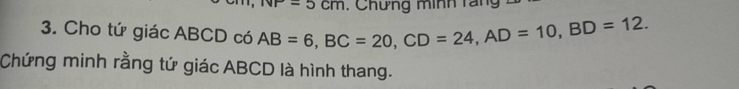 F=5cm. Chưng minh rang 
3. Cho tứ giác ABCD có
AB=6, BC=20, CD=24, AD=10, BD=12. 
Chứng minh rằng tứ giác ABCD là hình thang.