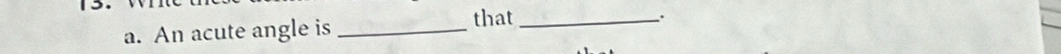 that 
a. An acute angle is __.