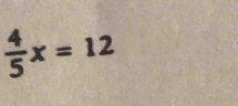  4/5 x=12