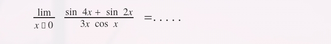  lim/x□ 0  (sin 4x+sin 2x)/3xcos x = _