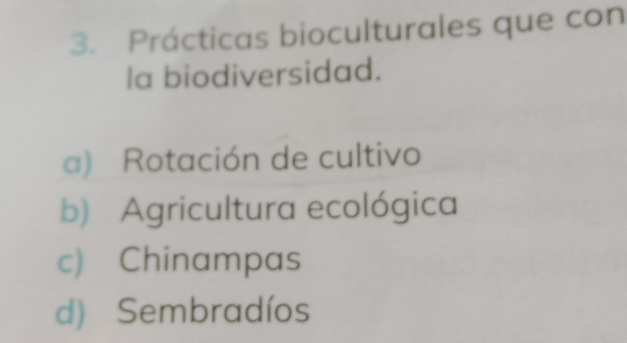 Prácticas bioculturales que con
la biodiversidad.
a) Rotación de cultivo
b) Agricultura ecológica
c) Chinampas
d) Sembradíos