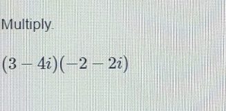 Multiply.
(3-4i)(-2-2i)