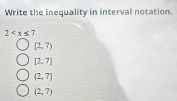 Write the inequality in interval notation.
2
[2,7)
[2,7]
(2,7]
(2,7)