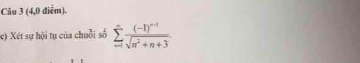 (4,0 điểm). 
c) Xét sự hội tụ của chuỗi số sumlimits _(n=1)^(∈fty)frac (-1)^n-1sqrt(n^2+n+3).